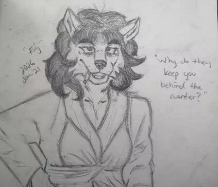 Fig in a bathrobe, smoking a cigarette and saying 'Why do they keep you behind the counter?'.